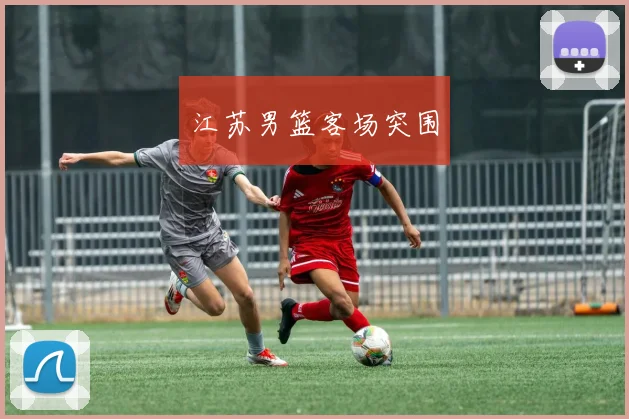 开云世界杯(中国) - 江苏男篮客场突围