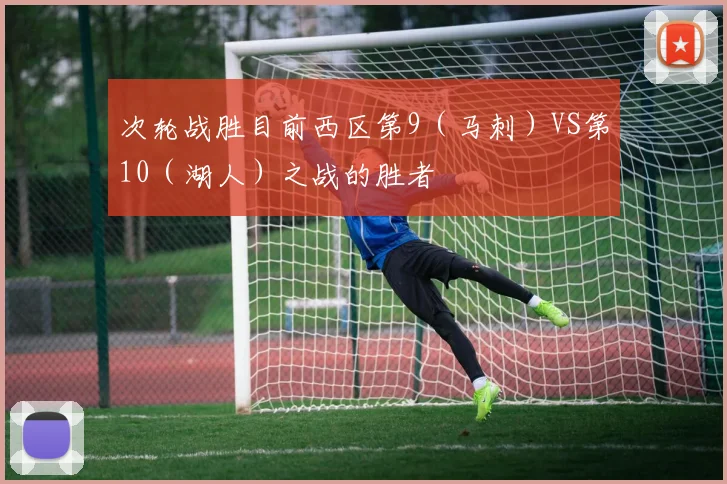 次轮战胜目前西区第9（马刺）VS第10（湖人）之战的胜者