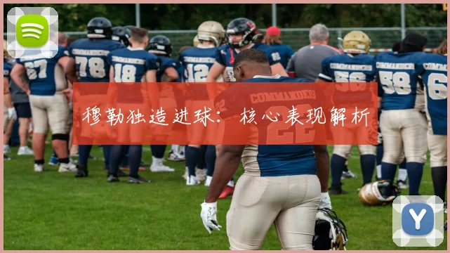 穆勒独造进球：核心表现解析