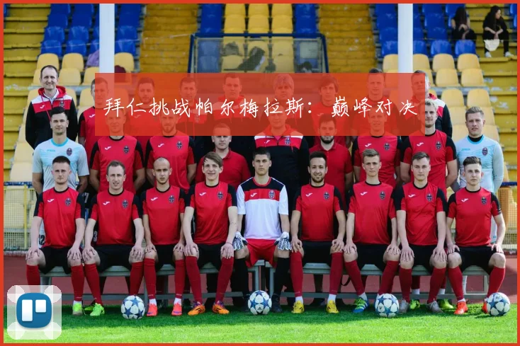拜仁挑战帕尔梅拉斯：巅峰对决