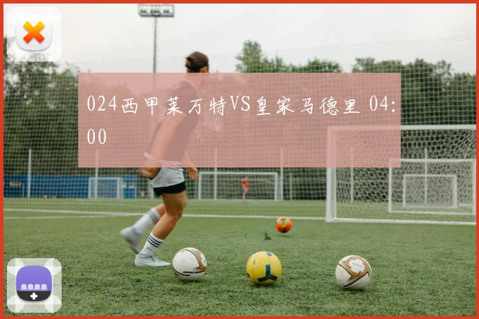 024西甲莱万特VS皇家马德里 04：00