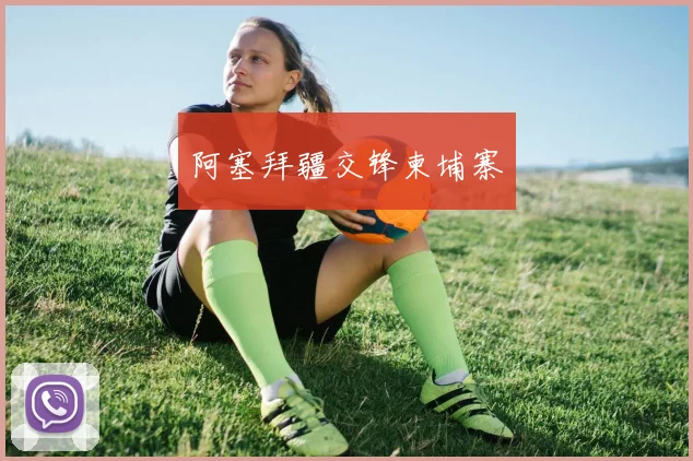 开云世界杯(中国) - 阿塞拜疆交锋柬埔寨