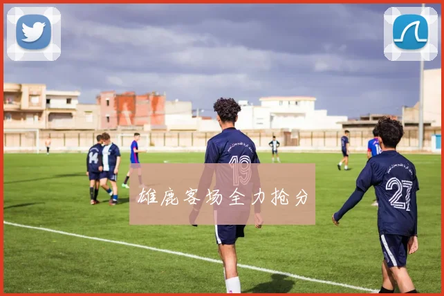 雄鹿客场全力抢分