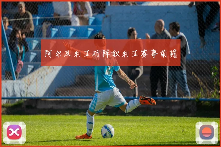 阿尔及利亚对阵叙利亚赛事前瞻