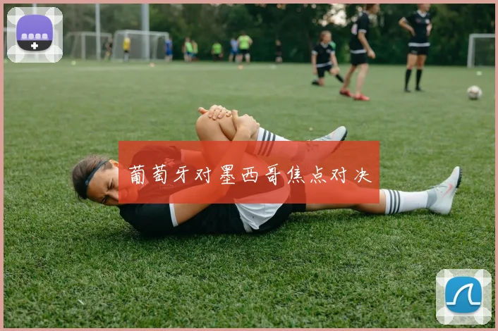 葡萄牙对墨西哥焦点对决