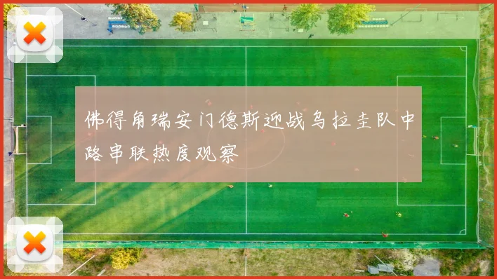 佛得角瑞安门德斯迎战乌拉圭队中路串联热度观察