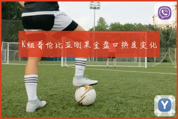 K组哥伦比亚刚果金盘口热度变化